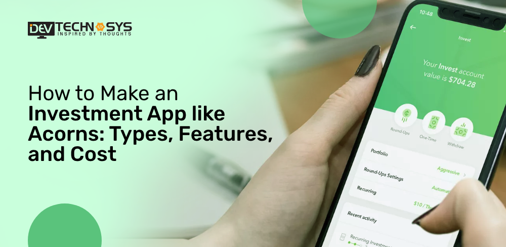 How to Develop an Investment App Like Acorns: Types, Features, and Cost