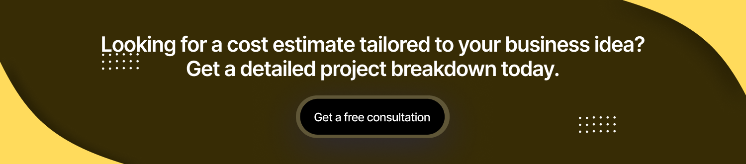 Looking for a cost estimate tailored to your business idea