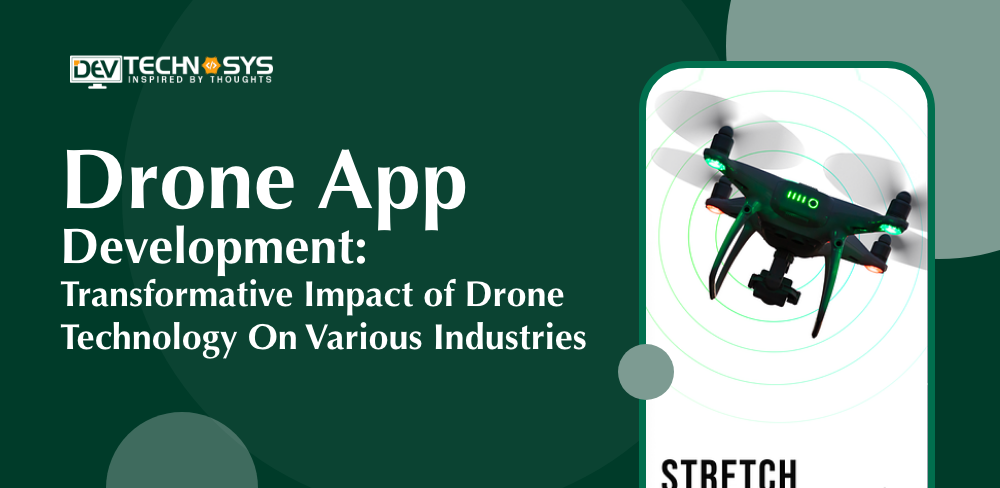 Drone App Development: Impact of Drone Technology On Various Industries