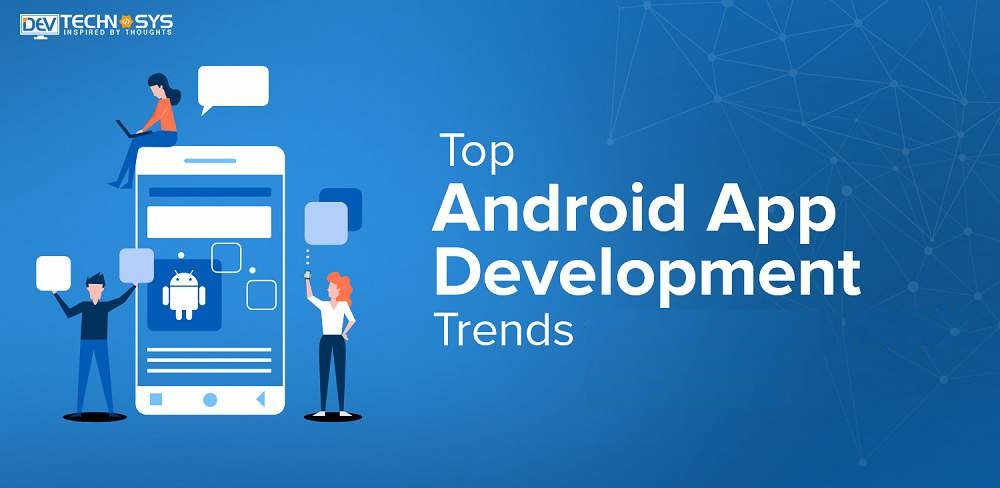 Top Android App Development Trends to Expect in 2023