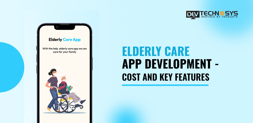 Elderly Care App Development – Cost and Key Features