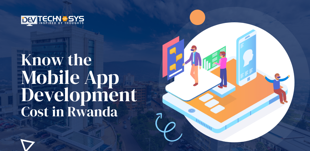 Know the Mobile App Development Cost in Rwanda