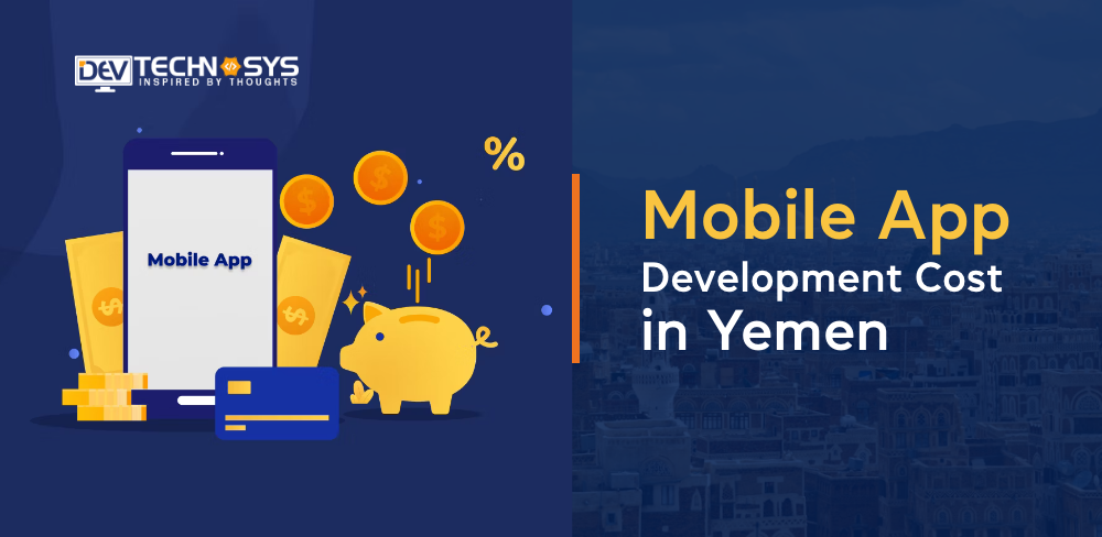 Know the Mobile App Development Cost in Yemen