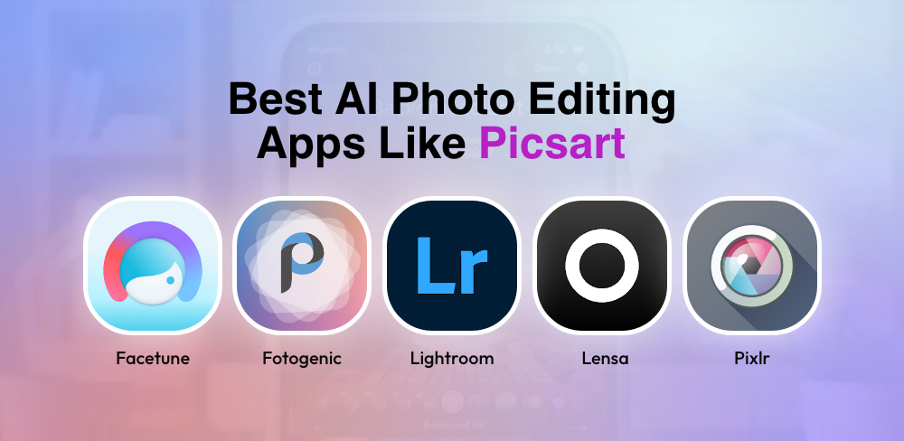 Best AI Photo Editing Apps Like Picsart 