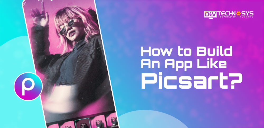 Steps to Build An App Like Picsart?