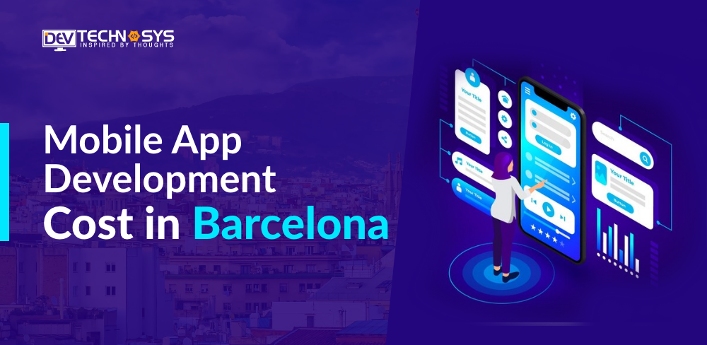 Know the Mobile App Development Cost In Barcelona