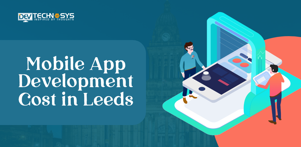 Know the Mobile App Development Cost In Leeds 