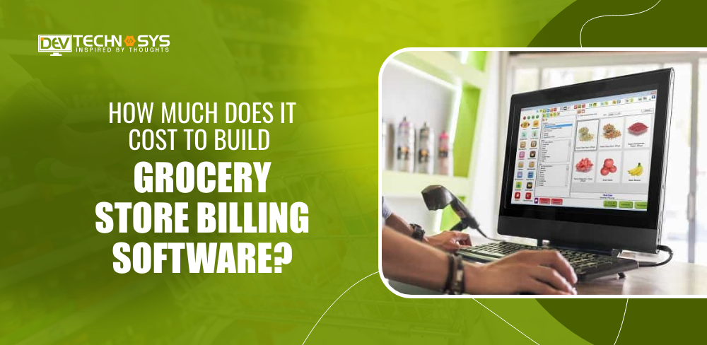 How Much Does It Cost to Build Grocery Store Billing Software?