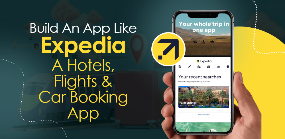 How to Build An App Like Expedia: A Hotels, Flights & Car Booking App
