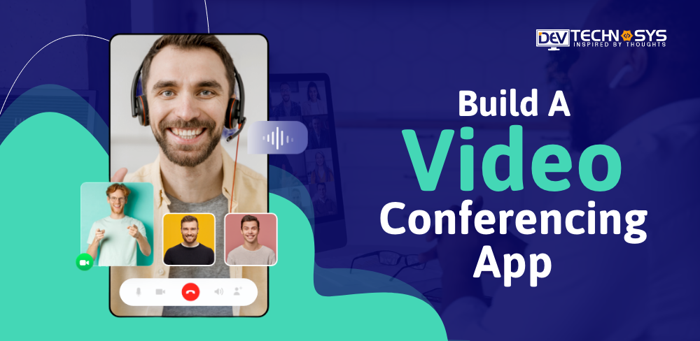 How to Develop A Video Conferencing App?