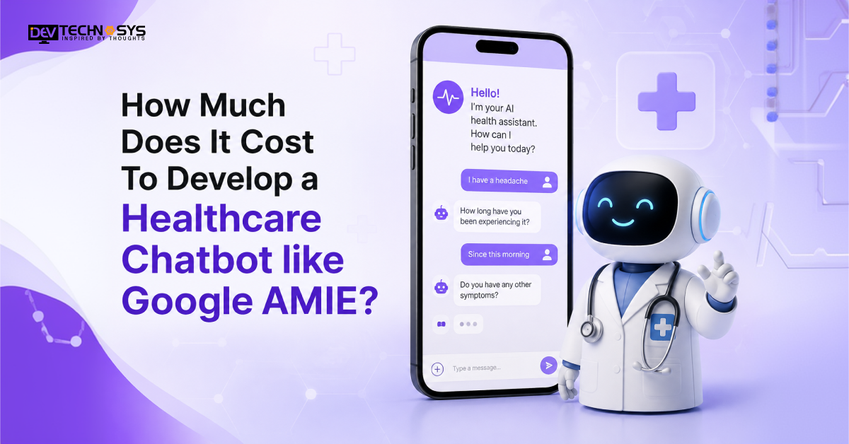 How Much Does It Cost To Develop a Healthcare Chatbot like Google AMIE?