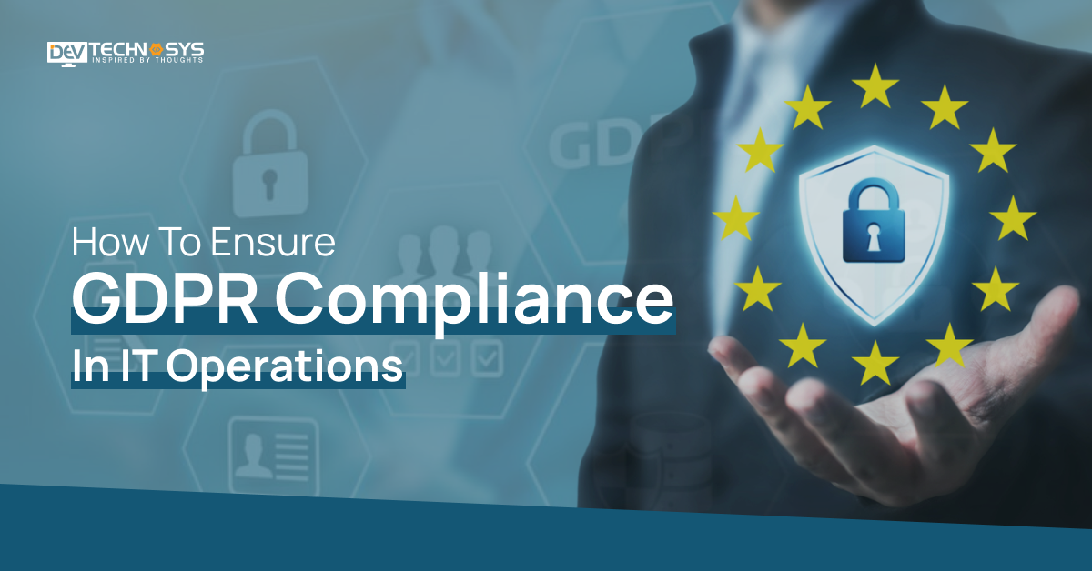 How To Ensure GDPR Compliance In IT Operations