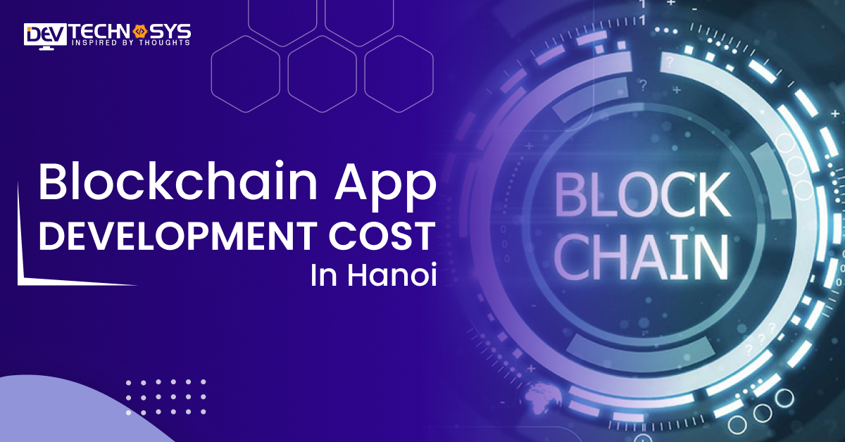 Know Blockchain App Development Cost In Hanoi- Complete Guide