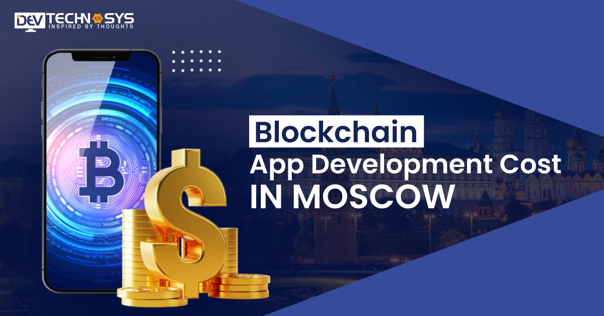 Know The Blockchain App Development Cost in Moscow