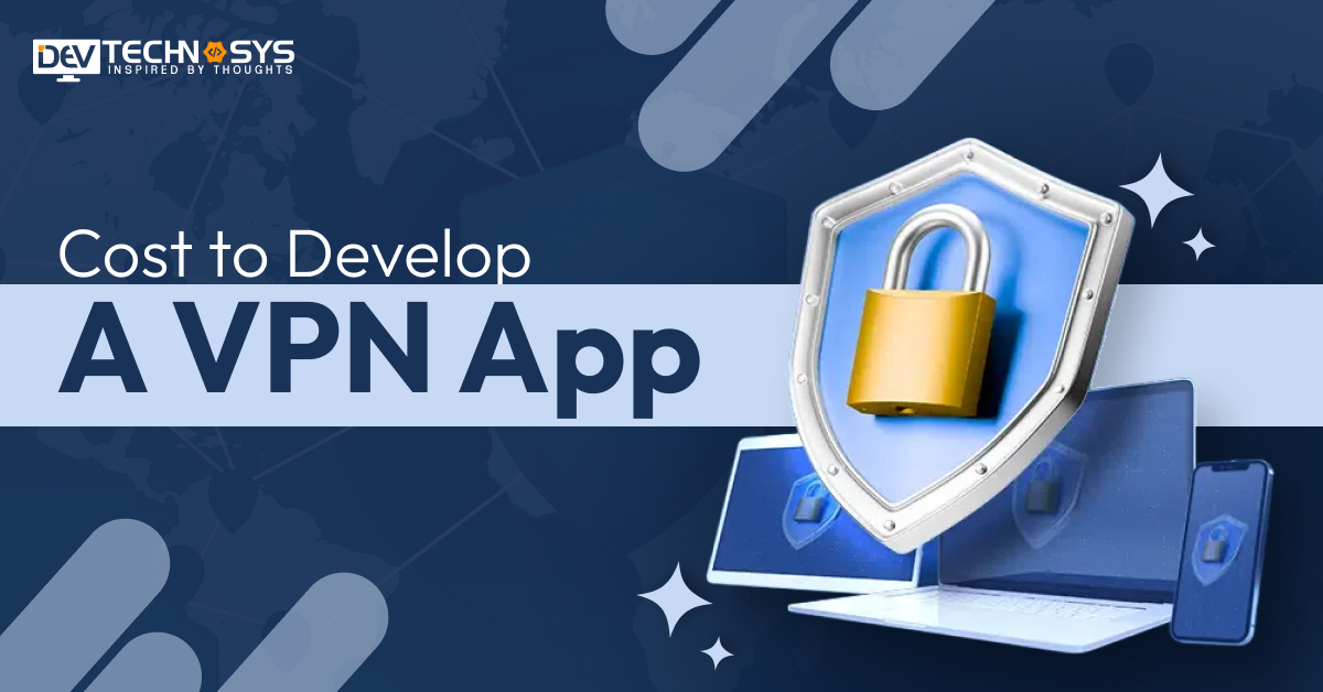 How Much Does it Cost to Make a VPN App?