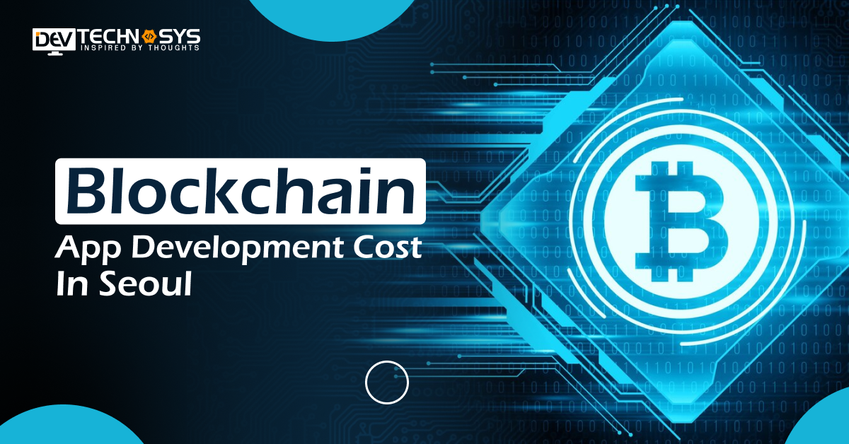 Know the Blockchain App Development Cost In Seoul