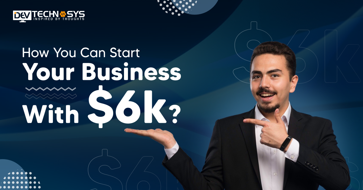 How You Can Start Your Business With $6k?