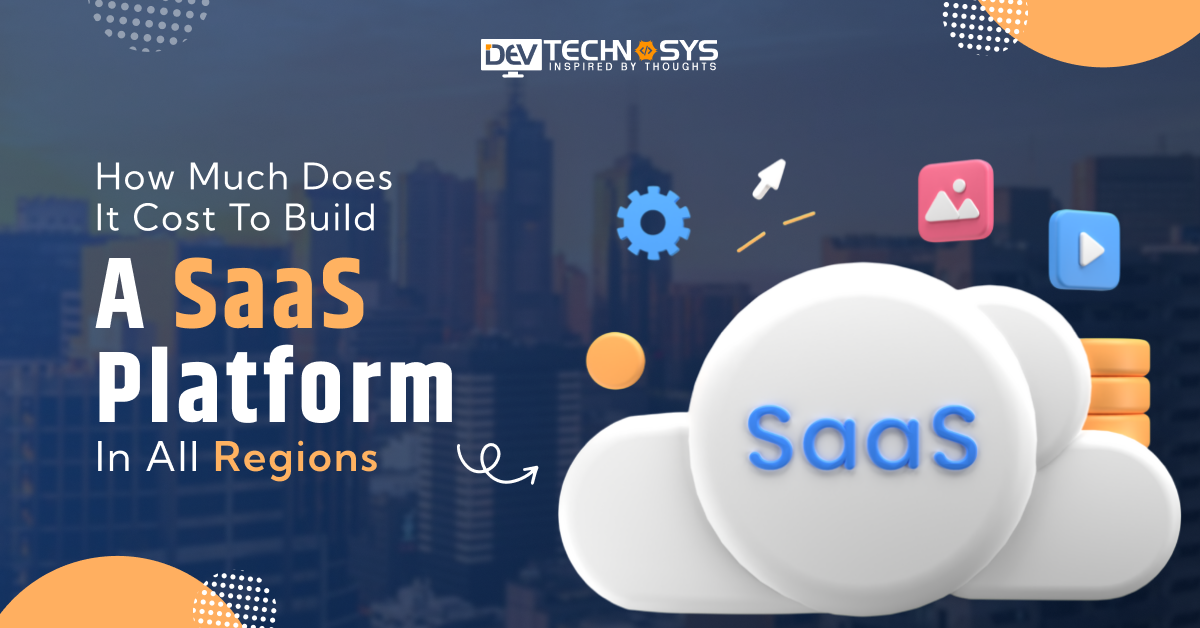 How Much Does It Cost To Build a SaaS Platform In All Regions