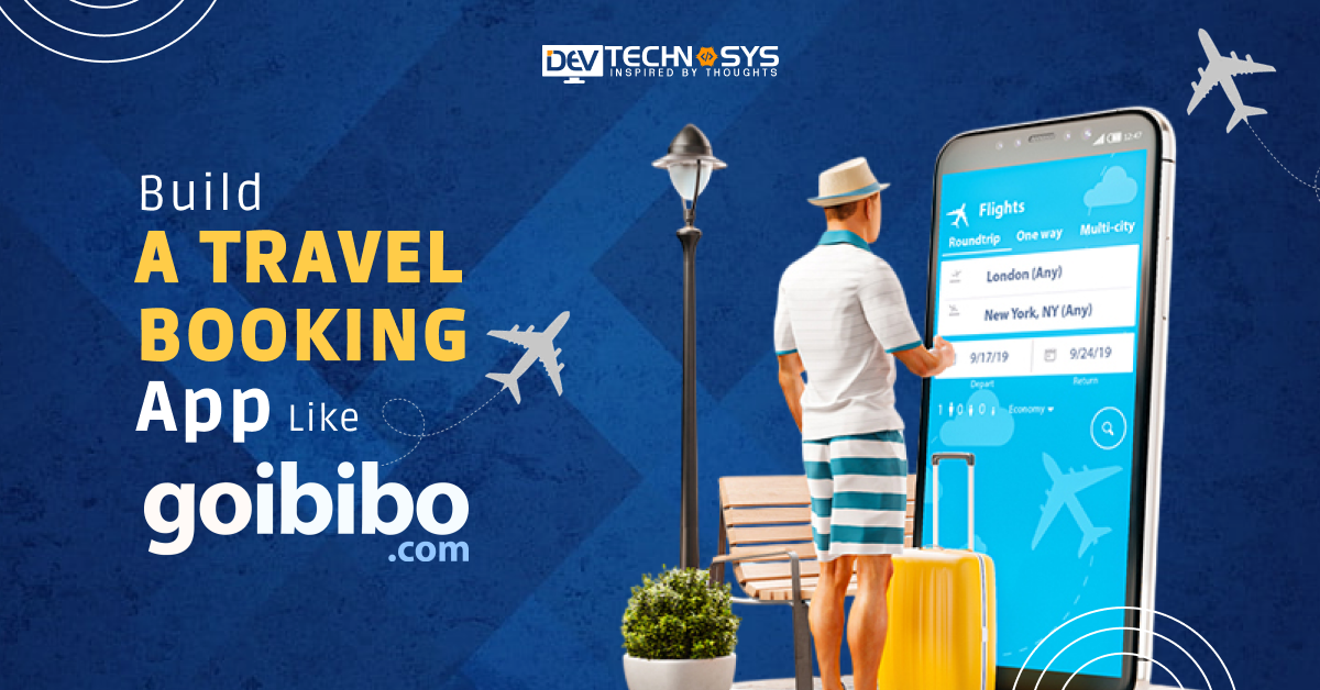 How To Build A Travel Booking App Like Goibibo?