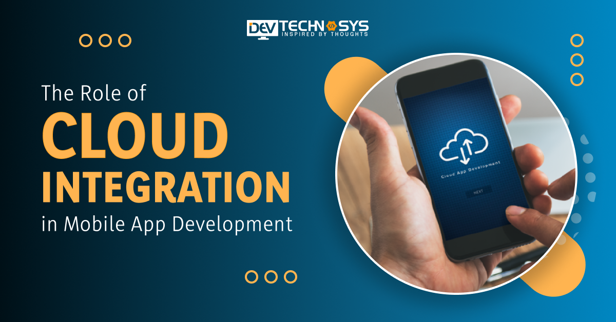 The Role of Cloud Integration in Mobile App Development 