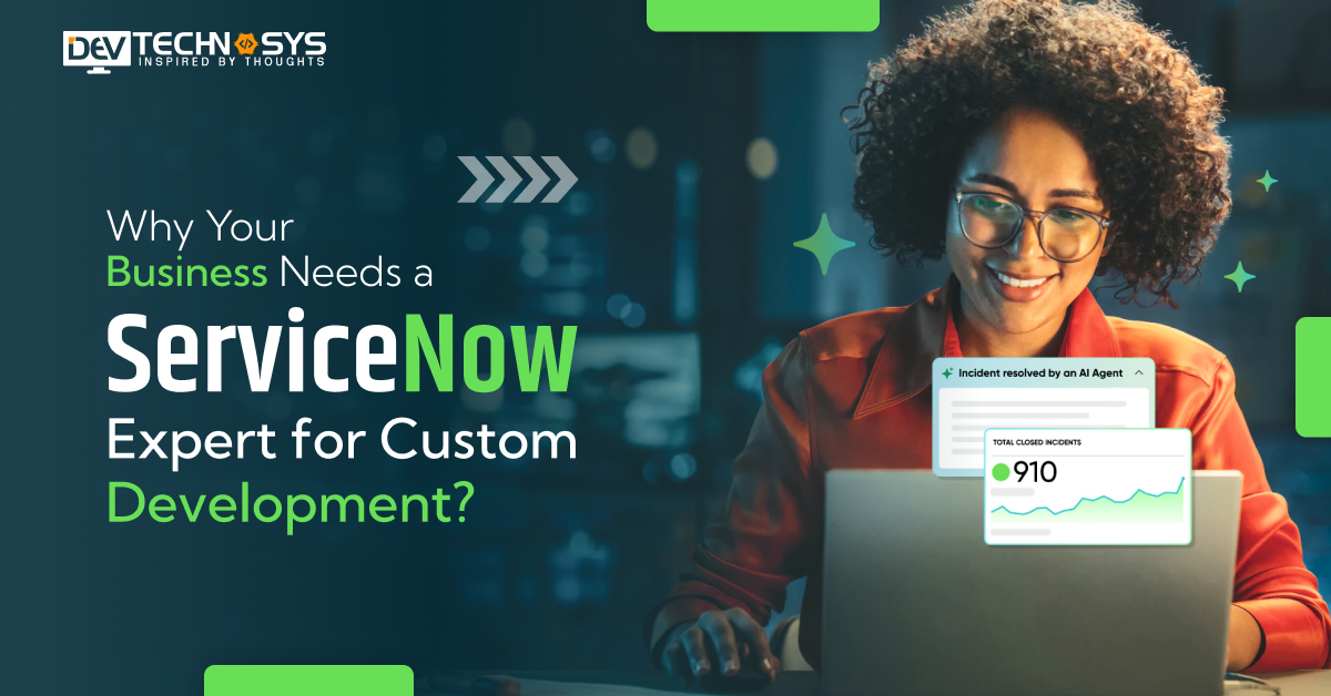 Why Your Business Needs a ServiceNow Expert for Custom Development?