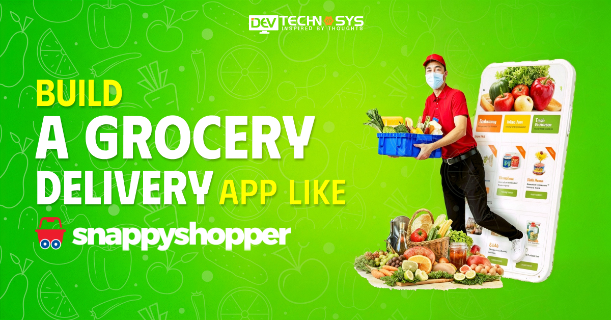 7 Steps To Build A Grocery Delivery App Like Snappy Shopper