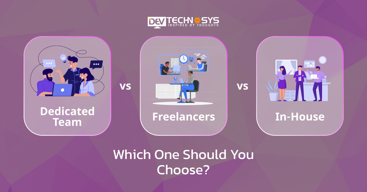Dedicated Team vs. Freelancers vs. In-House: Which One Should You Choose?