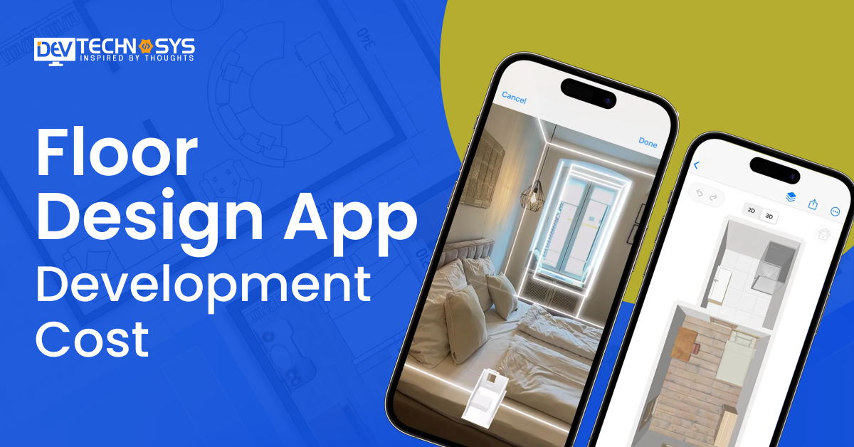 Floor Design App Development Cost – Features, Challenges