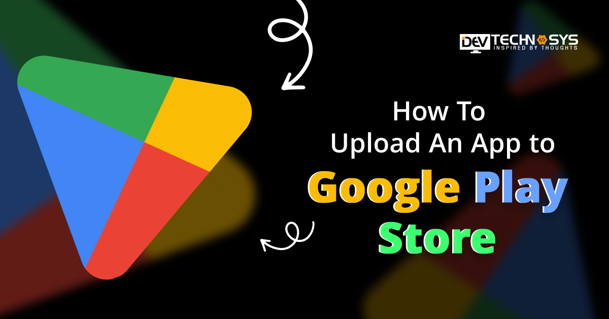 How To Upload An App To Google Play Store?