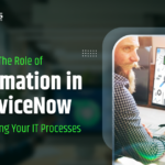 The Role of Automation in ServiceNow Streamlining Your IT Processes