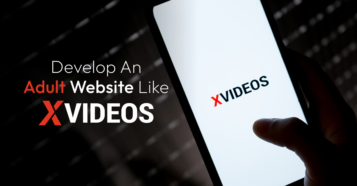 Develop an Adult Website Like XVIDEOS Cost, Features, and Development