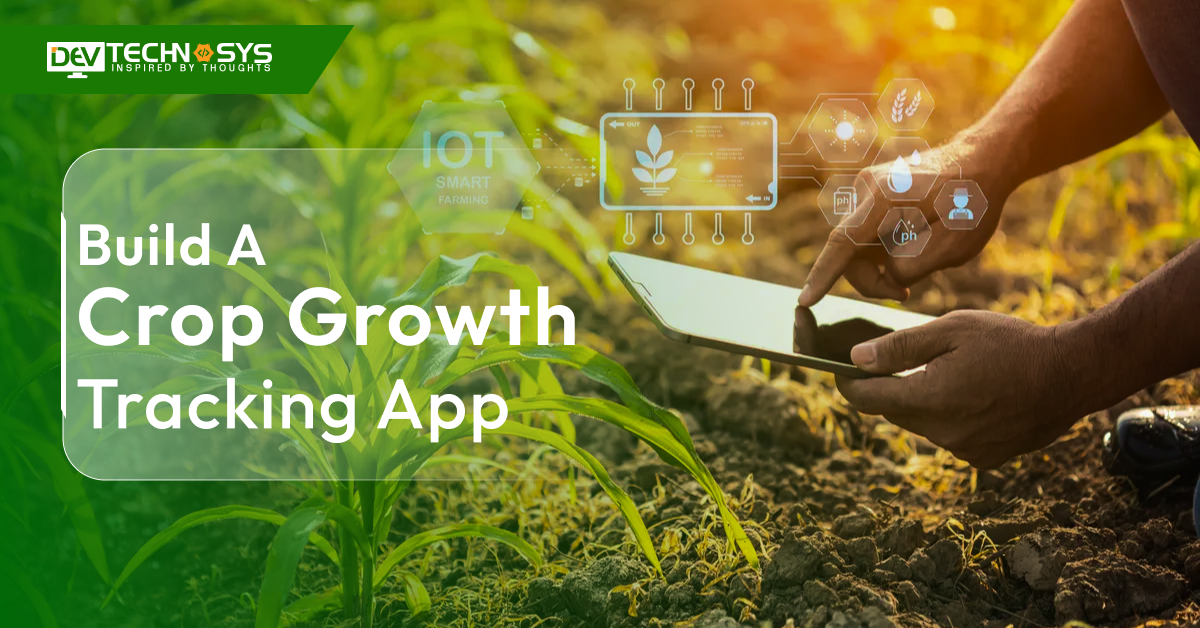 How to Build a Crop Growth Tracking App?