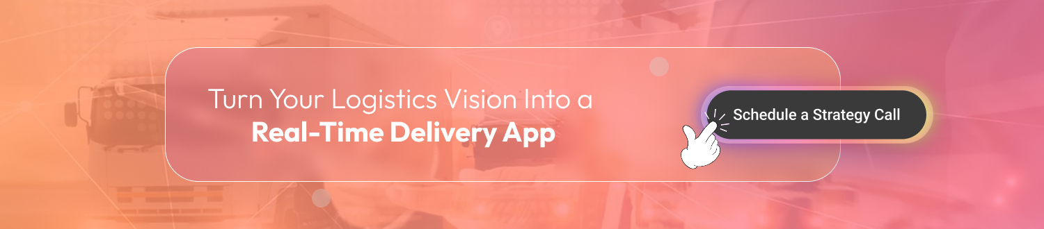 Turn Your Logistics Vision Into a Real-Time Delivery App