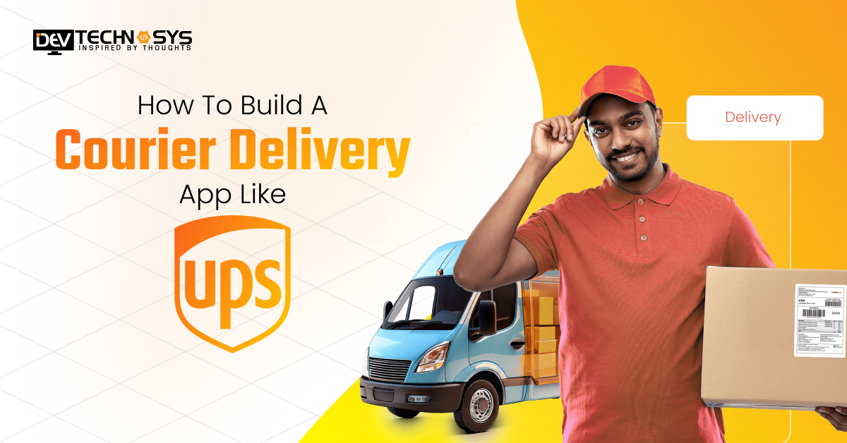 How to Build a Courier Delivery App Like UPS?