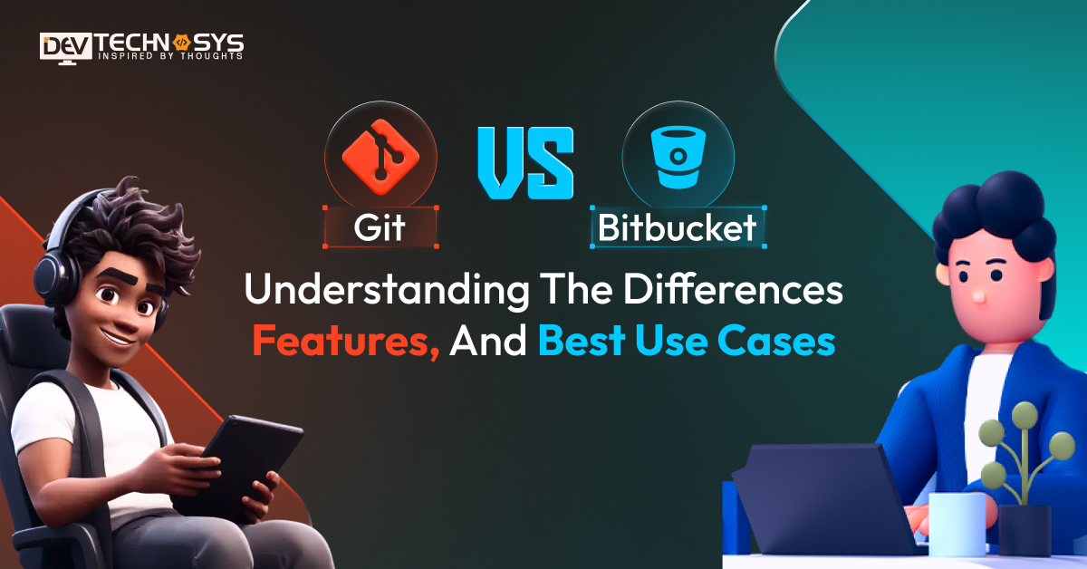 Git vs Bitbucket: Understanding the Differences, Features, and Best Use Cases