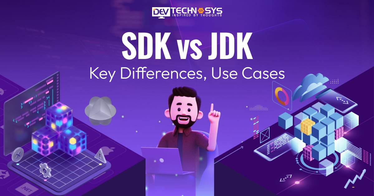 SDK vs JDK: Key Differences, Use Cases
