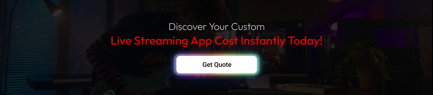 custom live streaming app cost CTA