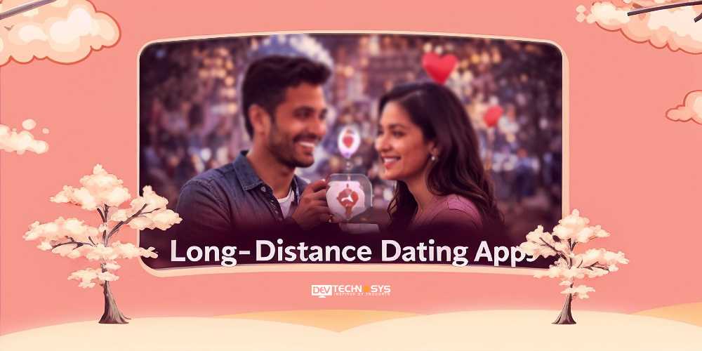 How to Develop Different Types of Dating Apps: Step-by-Step Guide for 2025–26 Dev Technosys Long-Distance Dating Apps