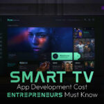 Smart TV App Development Cost Entrepreneurs Must Know