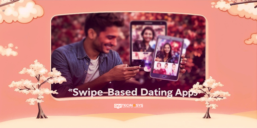How to Develop Different Types of Dating Apps: Step-by-Step Guide for 2025–26 Dev Technosys Swipe-Based Dating Apps