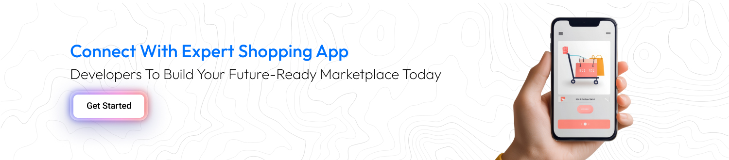 Connect with expert shopping app developers to build your future-ready marketplace today