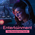 Entertainment App Development Trends