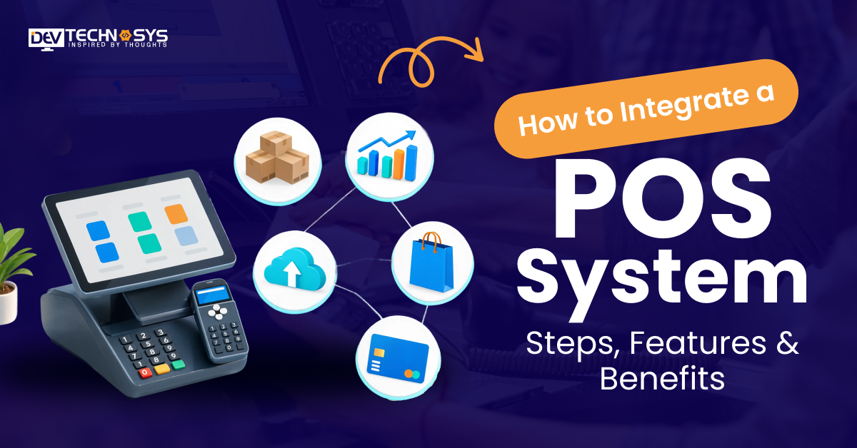 How to Integrate a POS System: Steps, Features & Benefits Dev Technosys How to Integrate a POS System