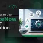 7 Smart Ways to Use ServiceNow ITSM for IT Automation