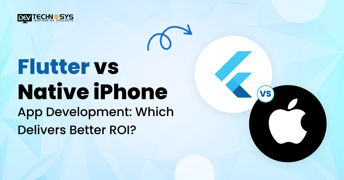 Flutter vs Native iPhone App Development: Which Delivers Better ROI?