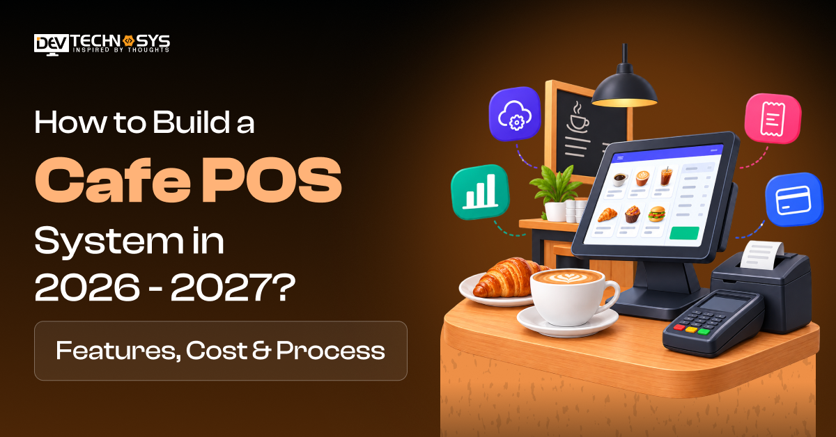 How to Build a Cafe POS System in 2026 - 2027? Features, Cost & Process