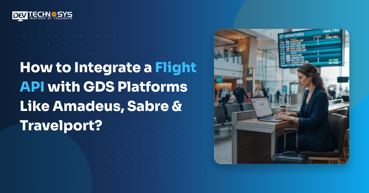 How to Integrate a Flight API with GDS Platforms Like Amadeus, Sabre & Travelport?