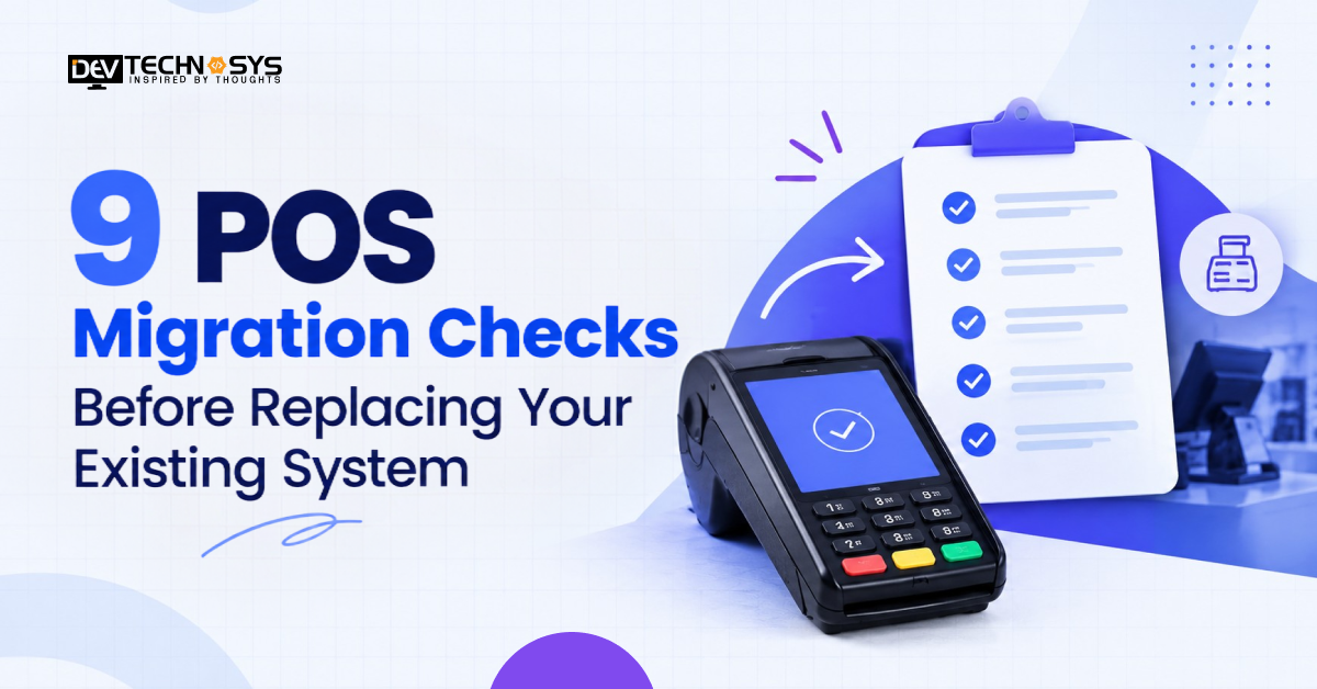 9 POS Migration Checks Before Replacing Your Existing System and Avoiding Costly Errors