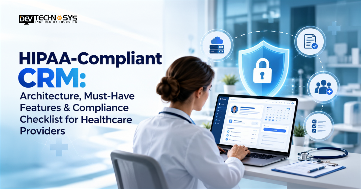 HIPAA-Compliant CRM: Architecture, Must-Have Features & Compliance Checklist for Healthcare Providers