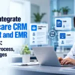 How to Integrate Healthcare CRM with EHR and EMR Systems_ Benefits, Process, and Challenges
